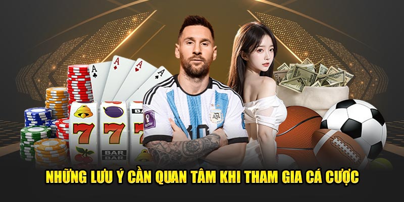 Những lưu ý cần lưu ý hơn khi tham gia cược 