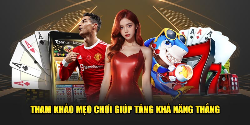 Tham khảo mẹo chơi giúp tăng khả năng thắng 