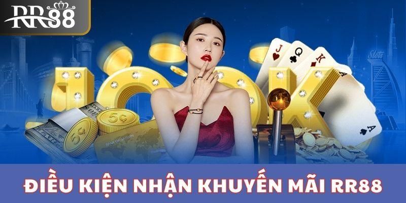 Đọc kỹ thể lệ để nhận thưởng khuyến mãi RR88